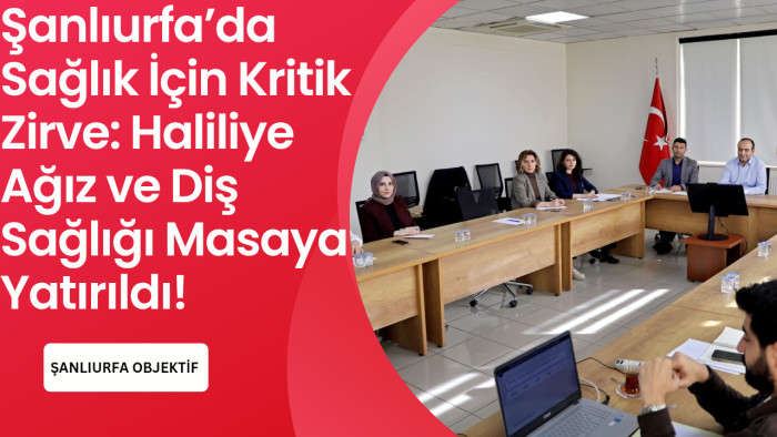 ​Şanlıurfa’da Sağlık İçin Kritik Zirve: Haliliye Ağız ve Diş Sağlığı Masaya Yatırıldı!